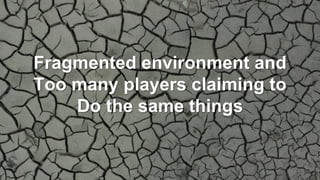 #ANEventsWeek
Fragmented environment and
Too many players claiming to
Do the same things
 