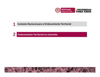 Ordenamiento Territorial en Colombia
Contexto Nacional para el Ordenamiento Territorial1
2
 