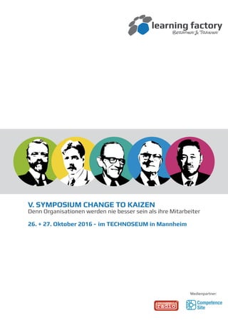 V. SYMPOSIUM CHANGE TO KAIZEN
Denn Organisationen werden nie besser sein als ihre Mitarbeiter
26. + 27. Oktober 2016 - im TECHNOSEUM in Mannheim
Medienpartner:
 