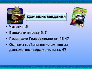 • Читати п.5
• Виконати вправу 6, 7
• Розв'язати Головоломки ст. 46-47
• Оцінити свої знання та вміння за
допомогою тверджень на ст. 47
 