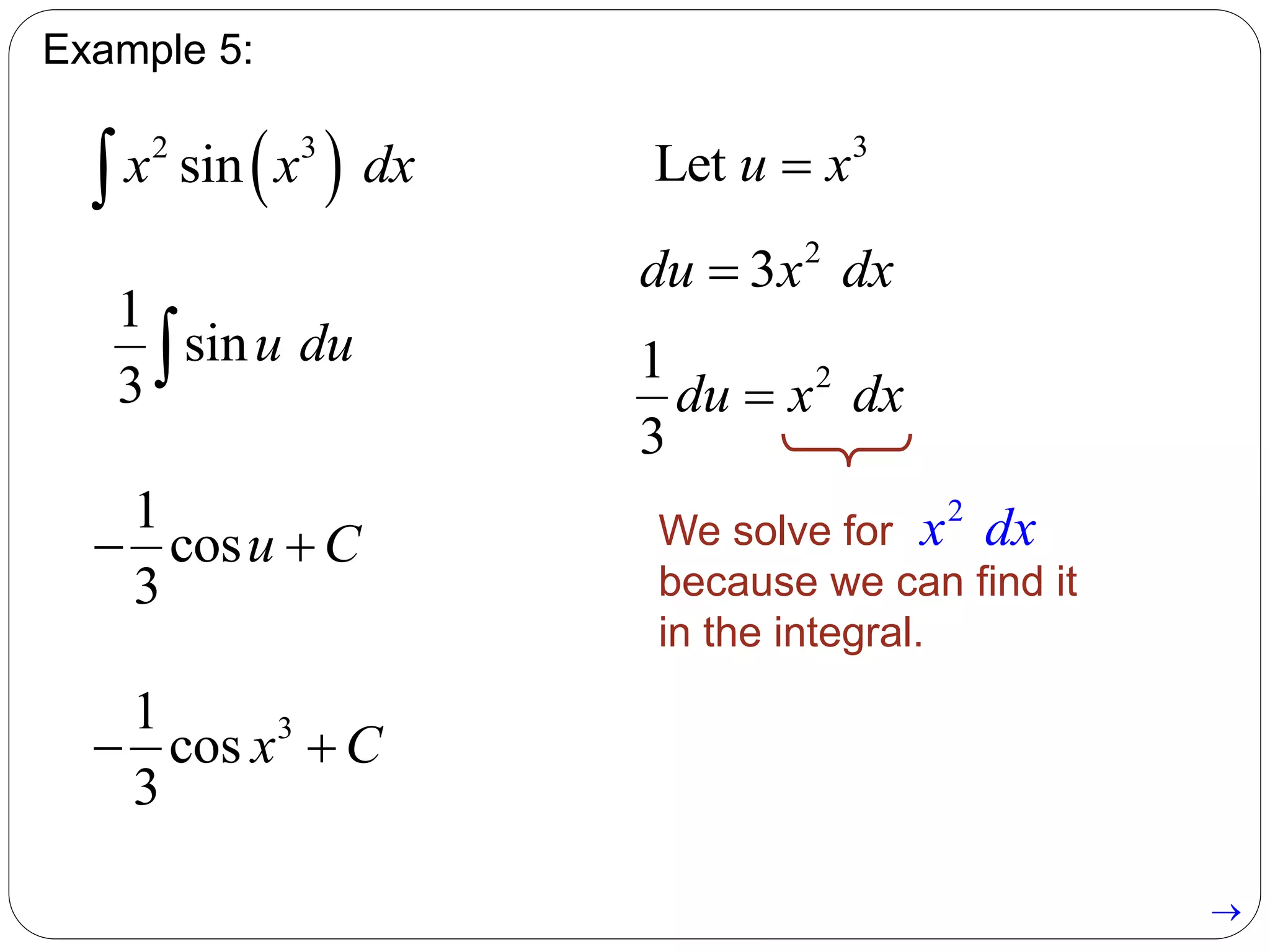 Example 5:
 2 3
sinx x dx
3
Let u x
2
3du x dx
21
3
du x dx
We solve for
because we can find it
in the integral.
2
x dx
1
sin
3
u du
1
cos
3
u C 
31
cos
3
x C 

 