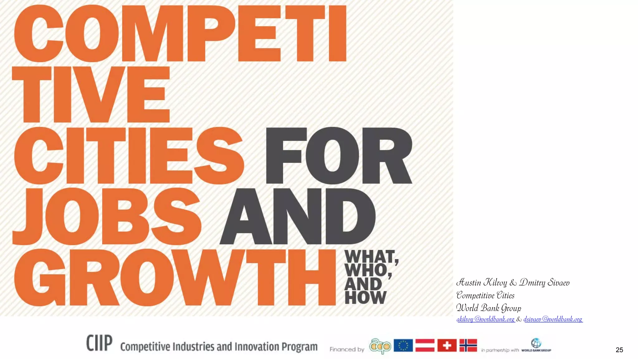 25
Austin Kilroy & Dmitry Sivaev
Competitive Cities
World Bank Group
akilroy@worldbank.org & dsivaev@worldbank.org
 