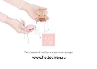 Персональный подбор предметов интерьера
www.hellodivan.ru
 