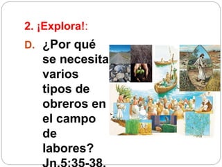 2. ¡Explora!:
D. ¿Por qué
se necesita
varios
tipos de
obreros en
el campo
de
labores?
 