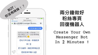 Create Your Own
Messenger Bot
In 2 Minutes !
兩分鐘做好
粉絲專頁
回復機器人
 