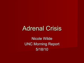 Adrenal CrisisAdrenal Crisis
Nicole WildeNicole Wilde
UNC Morning ReportUNC Morning Report
5/18/105/18/10
 