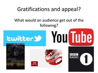 Gratifications and appeal?
What would an audience get out of the
following?
 