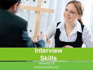 Interview
Skills
Aravind.T.S
www.aravindts.com
 