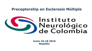 Preceptorship en Esclerosis Múltiple
Junio 16-18 2016
Medellín
 