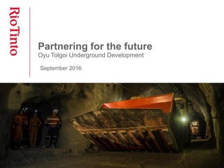 Partnering for the future
Oyu Tolgoi Underground Development
September 2016
 