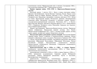 политических союзов. Франко-русский союз и Антанта. Соглашение 1904 г.
Англо-русская конвенция 1907 г. Тройственная Антанта.
Первая мировая война. 1914—1918 гг. Версальско-Вашингтонская
система.
Июльский кризис. 1 августа 1914 г. Цели и планы участников войны.
Франция. Великобритания. Австро-Венгрия. Германия. Россия. Провал плана
Шлифена. Битва на Марне. Военные действия в 1915 г. Италия. Болгария.
Четверной союз. Верденская «мясорубка» и военные действия в 1916 г. Битва
на Сомме. Брусиловский прорыв. Ютландское сражение. Неограниченная
подводная война. Внутреннее положение в воюющих странах. Военно-
государственно-корпоративный капитализм. Революция 1917 г. в России.
Брестский мир. Военные действия на Западном фронте в 1917 г. Бойня Нивеля
1918 г. Поражение Четверного союза. Революции. Сражение под Амьеном.
Итоги Первой мировой войны.
Мирное урегулирование. Версальско-Вашингтонская система. Парижская
мирная конференция. Версальский мирный договор. Лига Наций.
Вашингтонская конференция 1921—1922 гг. договор четырёх держав. договор
девяти держав. договор пяти держав. Непрочность системы.
Последствия войны: революции и распад империй. Последствия Первой
мировой войны. Раскол в рабочем и социалистическом движении. Распад
империй и образование новых государств. Революция в Германии 1918—1919
гг. Распад Австро-Венгерской империи. Австрийская революция. Венгерская
революция. Образование Чехословакии. Образование Югославии. Распад
Российской империи. Восстановление независимости Польши.
Провозглашение независимости Финляндии. Утверждение независимости
прибалтийских республик.
Капиталистический мир в 1920-е гг. США и страны Европы.
Особенности экономического восстановления 1920-х гг. План Дауэса.
Экономическое восстановление.
международные отношения в 1920-е гг. США и страны Европы в 1920-е гг.
США: процветание по-американски. Германия: кризис Веймарской
республики. Период Веймарской республики. Путчи и восстания.
Великобритания: коалиционные
правительства. Особенности политического процесса. Первое
лейбористское правительство. Всеобщая стачка 1926 г. Франция в 1920-е гг.
Политическая неустойчивость. Национальный блок. Левый блок левых
 