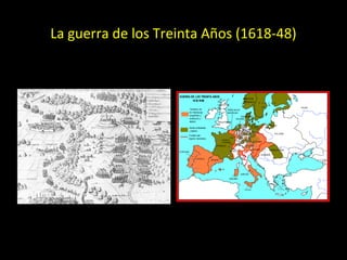 La guerra de los Treinta Años (1618-48)
 