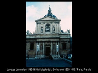 Jacques Lemercier (1585-1654) / Iglesia de la Sorbonne / 1635-1642 / París, Francia
 
