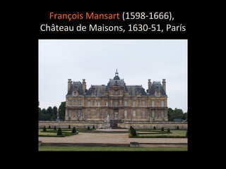 François Mansart (1598-1666),
Château de Maisons, 1630-51, París
 