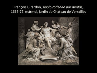 François Girardon, Apolo rodeado por nimfas,
1666-72, mármol, jardin de Chateau de Versailles
 