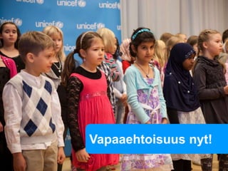 UNICEF Finland at a Glance
Vapaaehtoisuus nyt!
 