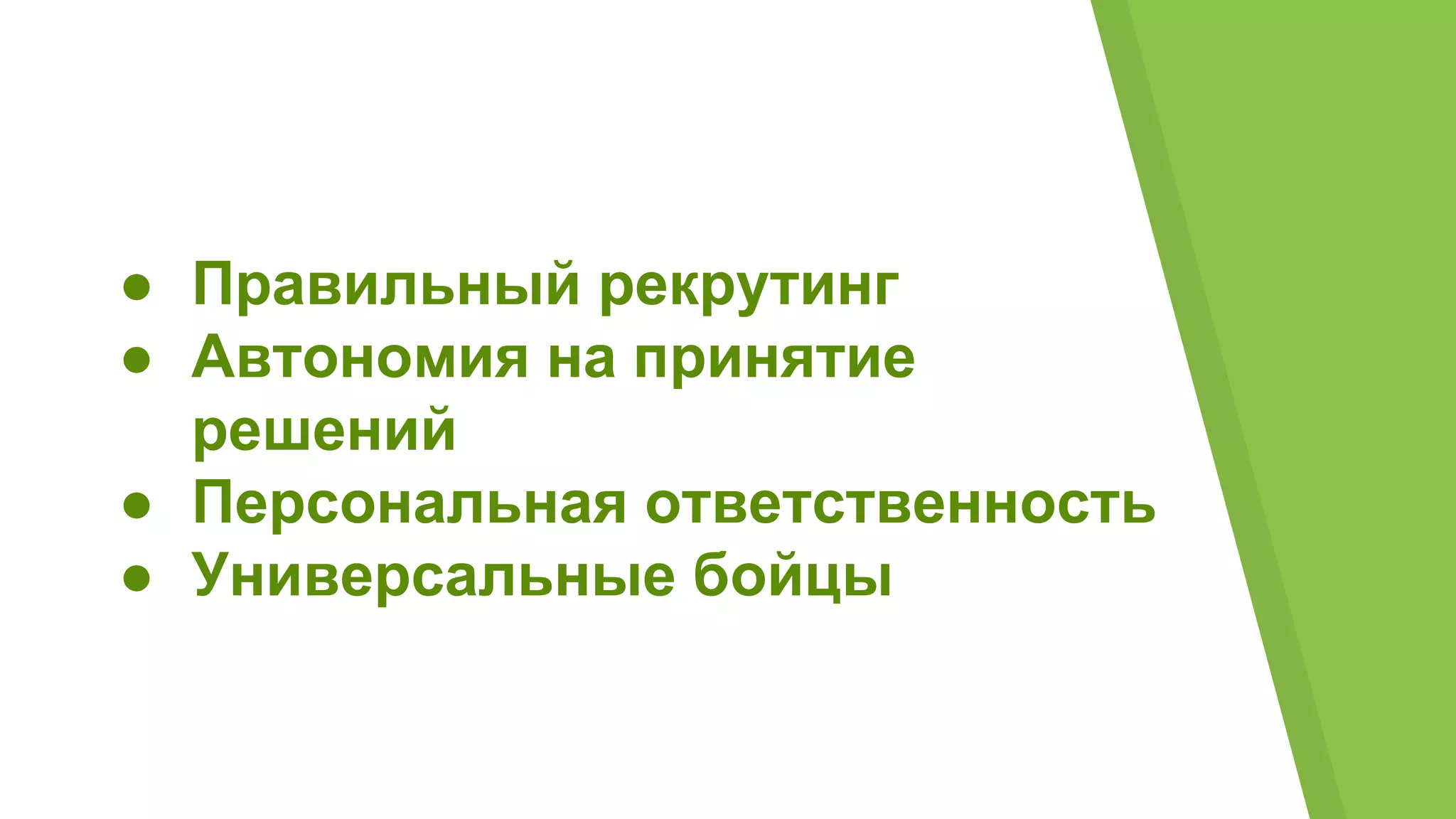 ● Правильный рекрутинг
● Автономия на принятие
решений
● Персональная ответственность
● Универсальные бойцы
 