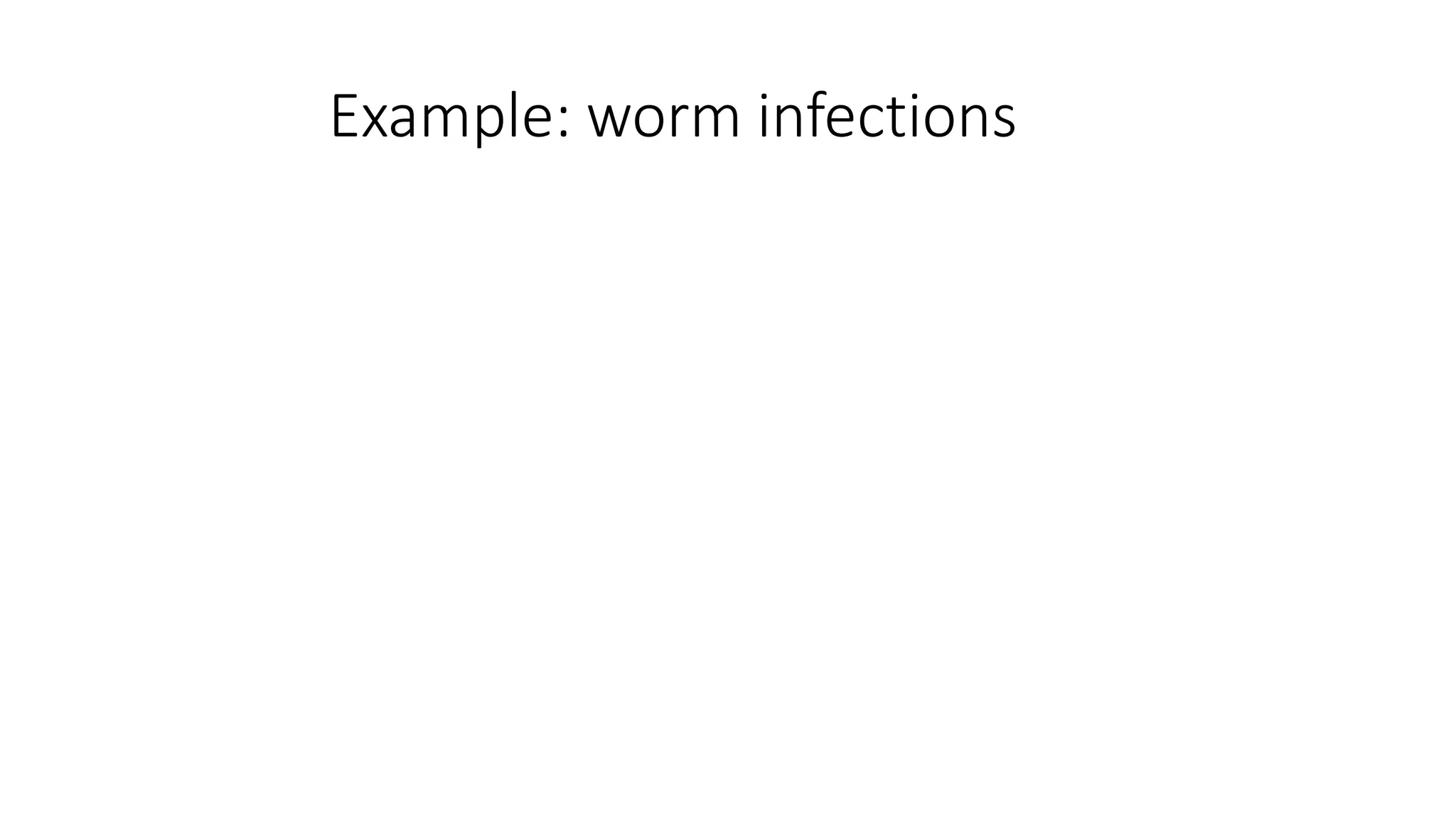 Example: worm infections
 