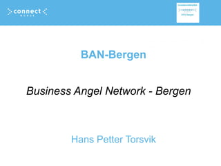 BAN-Bergen
Hans Petter Torsvik
Business Angel Network - Bergen
 