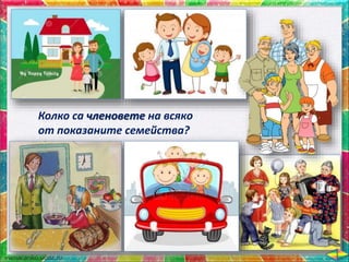 Колко са членовете на всяко
от показаните семейства?
 