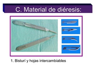 1. Bisturí y hojas intercambiables
C. Material de diéresis:
 