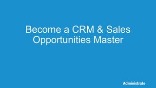 Become a CRM & Sales
Opportunities Master
 