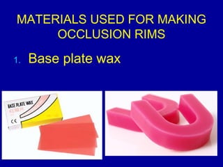 MATERIALS USED FOR MAKING
OCCLUSION RIMS
1. Base plate wax
 