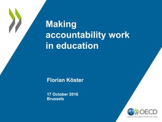 Florian Köster
17 October 2016
Brussels
Making
accountability work
in education
 