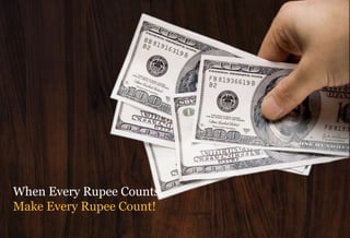 When Every Rupee Counts,
Make Every Rupee Count!
 