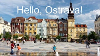 1
Hello, Ostrava!
 