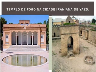 TEMPLO DE FOGO NA CIDADE IRANIANA DE YAZD.
 