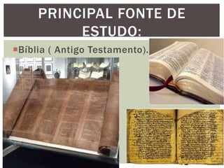 Bíblia ( Antigo Testamento).
PRINCIPAL FONTE DE
ESTUDO:
 