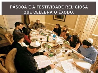 PÁSCOA É A FESTIVIDADE RELIGIOSA
QUE CELEBRA O ÊXODO.
 
