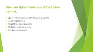 Какими проектами мы управляем
сейчас
 Доработка функциональности текущих продуктов
 Заказная разработка
 Разработка новых продуктов
 Инфраструктурные проекты
 Внутренние изменения
(С) ООО "Протекшен Технолоджи" 2016 Вся информация, предоставленная в данном файле является
конфиденциальной и предназначена только для ведущих курса "Как добиться успеха, внедрив системное
управление проектами?". Передача информации третьим лицам не разрешена.
7
 