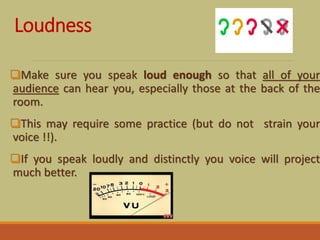 Loudness
Make sure you speak loud enough so that all of your
audience can hear you, especially those at the back of the
r...