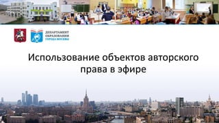 Использование объектов авторского
права в эфире
 