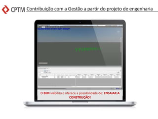 Contribuição com a Gestão a partir do projeto de engenharia
O BIM viabiliza e oferece a possibilidade de: ENSAIAR A
CONSTRUÇÃO!
 