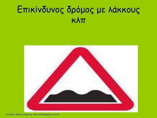 Επικίνδυνος δρόμος με λάκκους
κλπ
Επιμέλεια: Χρήστος Χαρμπής http://xristx.blogspot.gr σελ.30
 