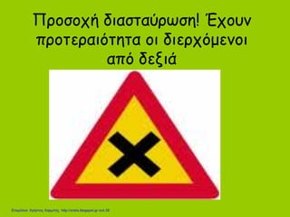 Προσοχή διασταύρωση! Έχουν
προτεραιότητα οι διερχόμενοι
από δεξιά
Επιμέλεια: Χρήστος Χαρμπής http://xristx.blogspot.gr σελ.39
 