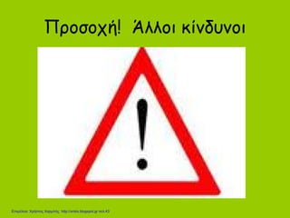 Προσοχή! Άλλοι κίνδυνοι
Επιμέλεια: Χρήστος Χαρμπής http://xristx.blogspot.gr σελ.43
 