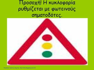 Προσοχή! Η κυκλοφορία
ρυθμίζεται με φωτεινούς
σηματοδότες.
Επιμέλεια: Χρήστος Χαρμπής http://xristx.blogspot.gr σελ.49
 