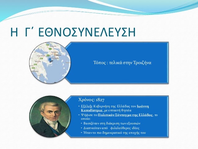 Η Γ΄ ΕΘΝΟΣΥΝΕΛΕΥΣΗ
Τόπος : τελικά στην Τροιζήνα
Χρόνος: 1827
• Εξέλεξε Κυβερνήτη της Ελλάδας τον Ιωάννη
Καποδίστρια με επτ...
