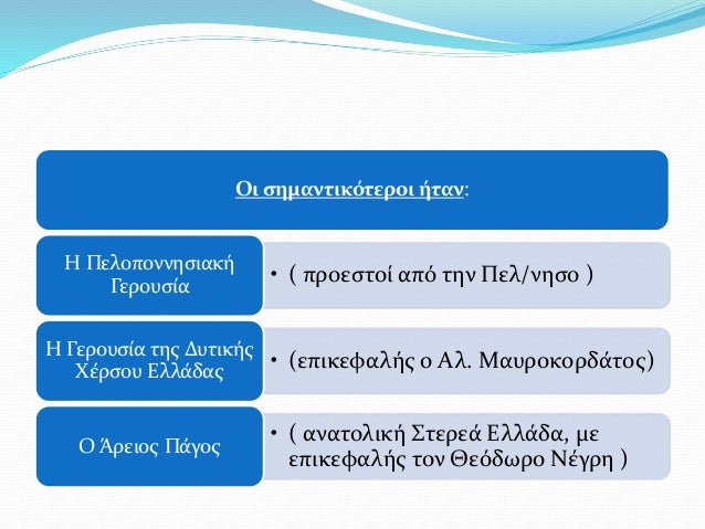 Οι σημαντικότεροι ήταν:
• ( προεστοί από την Πελ/νησο )
Η Πελοποννησιακή
Γερουσία
• (επικεφαλής ο Αλ. Μαυροκορδάτος)
Η Γερ...