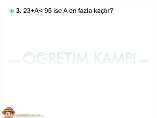  3. 23+A< 95 ise A en fazla kaçtır?
 