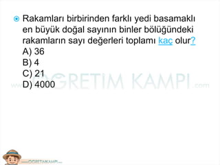  Rakamları birbirinden farklı yedi basamaklı
en büyük doğal sayının binler bölüğündeki
rakamların sayı değerleri toplamı kaç olur?
A) 36
B) 4
C) 21
D) 4000
 