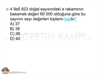  4 9a5 823 doğal sayısındaki a rakamının
basamak değeri 60 000 olduğuna göre bu
sayının sayı değerleri toplamı kaçtır?
A) 37
B) 38
C) 39
D) 40
 