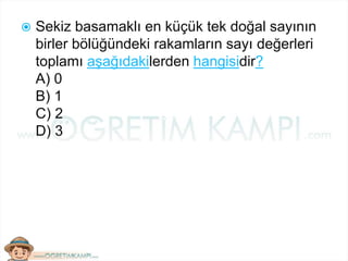  Sekiz basamaklı en küçük tek doğal sayının
birler bölüğündeki rakamların sayı değerleri
toplamı aşağıdakilerden hangisidir?
A) 0
B) 1
C) 2
D) 3
 