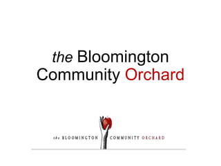 the Bloomington
Community Orchard
 