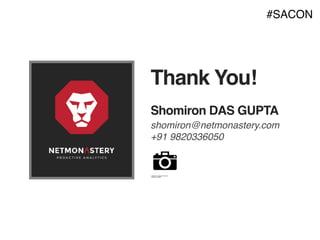 Shomiron DAS GUPTA
shomiron@netmonastery.com
+91 9820336050
Thank You!
#SACON
 