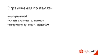 Ограничения по памяти
Как справиться?
• Снизить количество потоков
• Перейти от потоков к процессам
 
